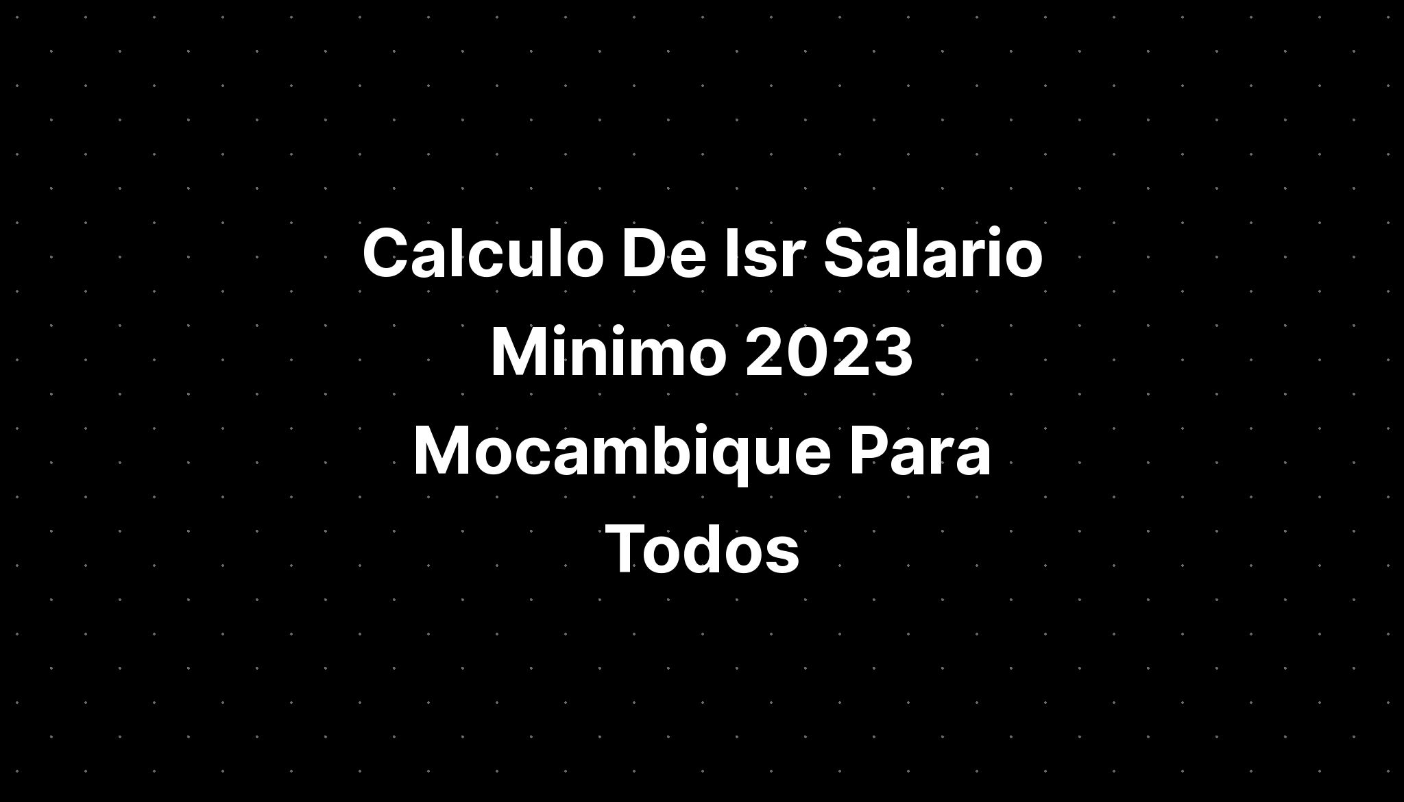 Calculo De Isr Salario Minimo Mocambique Nampula Mapa De Usa Hot Sex Picture 9376